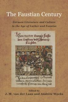 The Faustian Century : German Literature and Culture in the Age of Luther and Faustus