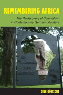 Remembering Africa : The Rediscovery of Colonialism in Contemporary German Literature