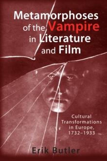 Metamorphoses of the Vampire in Literature and Film : Cultural Transformations in Europe, 1732-1933