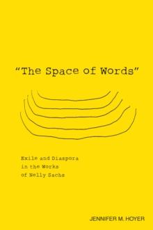 The Space of Words : Exile and Diaspora in the Works of Nelly Sachs