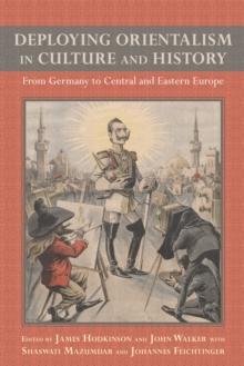 Deploying Orientalism in Culture and History : From Germany to Central and Eastern Europe