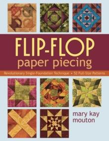 Flip Flop Paper Piecing : Revolutionary Single-Foundation Technique - 52 Full-Size Patterns