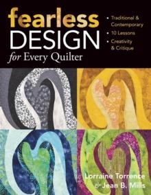 Fearless Design For Every Quilter : Traditional & Contemporary - 10 Lessons - Creativity & Critique