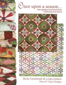 Once Upon a Season : Nine Appliqued and Pieced Quilts, Celebrating Every Season From Piece O' Cake Designs