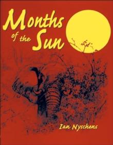 Months of the Sun : Forty Years of Elephant Hunting in the Zambezi Valley