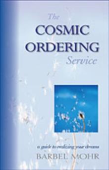 The Cosmic Ordering Service : A Guide to Realizing Your Dreams