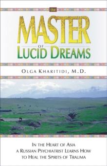 The Master of Lucid Dreams : In the Heart of Asia a Russian Psychiatrist Learns How to Heal the Spirits of Trauma