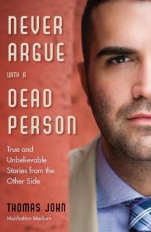 Never Argue with a Dead Person : True and Unbelievable Stories from the Other Side