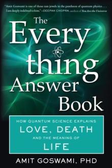 The Everything Answer Book : How Quantum Science Explains Love, Death, and the Meaning of Life