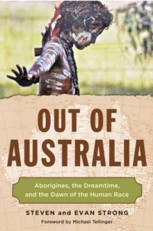 Out of Australia : Aborigines, the Dreamtime, and the Dawn of the Human Race