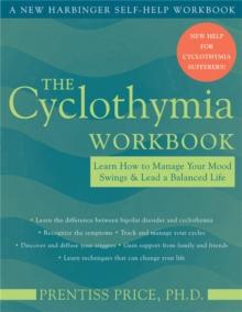 The Cyclothymia Workbook : Learn How to Manage Your Mood Swings and Lead a Balanced Life