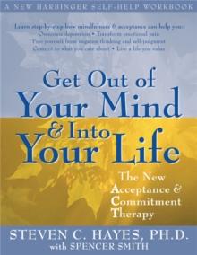 Get Out Of Your Mind And Into Your Life : The New Acceptance and Commitment Therapy