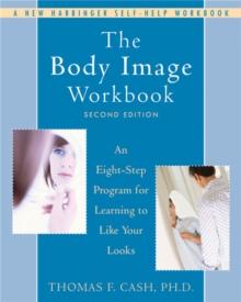 The Body Image Workbook : An Eight-Step Program for Learning to Like Your Looks