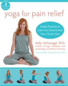 Yoga For Pain Relief : Simple Practices to Calm Your Mind & Heal Your Chronic Pain