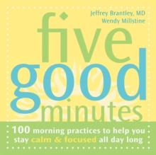 Five Good Minutes : 100 Morning Practices to Help You Stay Calm and Focused All Day Long