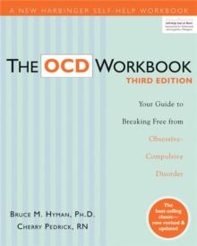 The OCD Workbook : Your Guide to Breaking Free from Obsessive-Compulsive Disorder, 3rd Edition