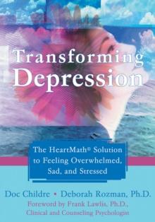 Transforming Depression : The HeartMath Solution to Feeling Overwhelmed, Sad, and Stressed