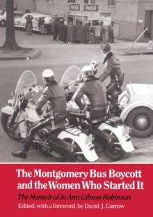 The Montgomery Bus Boycott and the Women Who Started It : The Memoir of Jo Ann Gibson Robinson