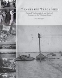 Tennessee Tragedies : Natural, Technological, and Societal Disasters in the Volunteer State