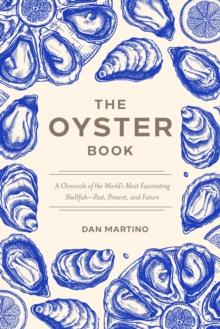 The Oyster Book : A Chronicle of the World's Most Fascinating Shellfish  Past, Present, and Future