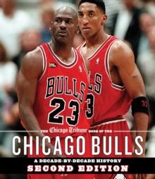 The Chicago Tribune Book of the Chicago Bulls : A Decade-by-Decade History