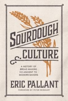 Sourdough Culture : A History of Bread Making from Ancient to Modern Bakers