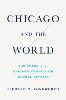 Chicago and the World : 100 Years on the Chicago Council of Global Affairs