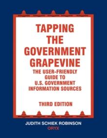 Tapping the Government Grapevine : The User-Friendly Guide to U.S. Government Information Sources, 3rd Edition