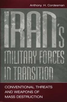 Iran's Military Forces in Transition : Conventional Threats and Weapons of Mass Destruction