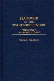 Sea Power in the Twenty-First Century : Projecting a Naval Revolution