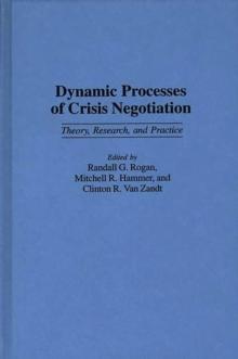 Dynamic Processes of Crisis Negotiation : Theory, Research, and Practice