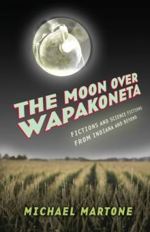 The Moon over Wapakoneta : Fictions and Science Fictions from Indiana and Beyond