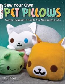 Sew Your Own Pet Pillows : Twelve Huggable Friends You Can Easily Make