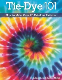 Tie-Dye 101 : How To Make Over 20 Fabulous Patterns