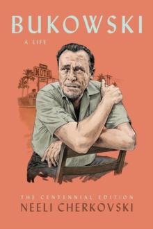 Bukowski, A Life : The Centennial Edition