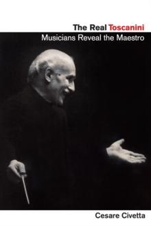 Real Toscanini : Musicians Reveal the Maestro