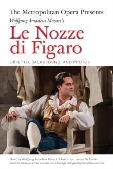 The Metropolitan Opera Presents: Wolfgang Amadeus Mozart's Le Nozze di Figaro : Libretto, Background and Photos