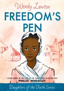 Freedom's Pen : A Story Based on the Life of the Young Freed Slave and Poet Phillis Wheatley