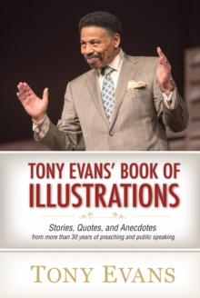 Tony Evans' Book of Illustrations : Stories, Quotes, and Anecdotes from More Than 30 Years of Preaching and Public Speaking