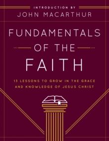 Fundamentals of the Faith : 13 Lessons to Grow in the Grace and Knowledge of Jesus Christ