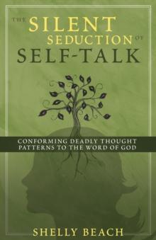 Silent Seduction of Self-Talk : Conforming Deadly Thought Patterns to the Word of God