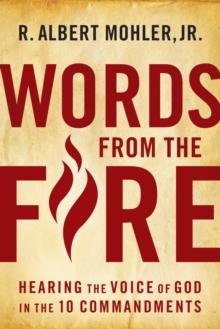 Words From the Fire : Hearing the Voice of God in the 10 Commandments