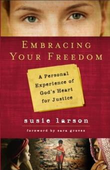 Embracing Your Freedom : A Personal Experience of God's Heart for Justice