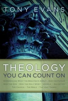 Theology You Can Count On : Experiencing What the Bible Says About... God the Father, God the Son, God the Holy Spirit, Angels, Salvation...