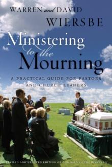 Ministering to the Mourning : A Practical Guide for Pastors, Church Leaders, and Other Caregivers