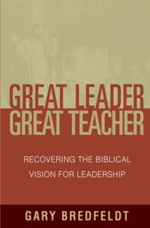 Great Leader, Great Teacher : Recovering the Biblical Vision For Leadership