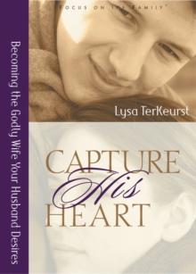 Capture His Heart : Becoming the Godly Wife Your Husband Desires