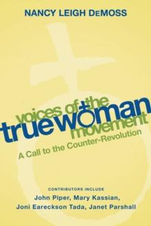 Voices of the True Woman Movement : A Call to the Counter-Revolution (True Woman)