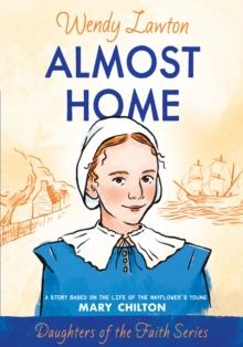 Almost Home : A Story Based on the Life of the Mayflower's Mary Chilton