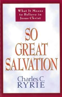 So Great Salvation : What It Means to Believe in Jesus Christ